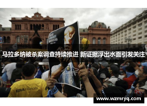 马拉多纳被杀案调查持续推进 新证据浮出水面引发关注