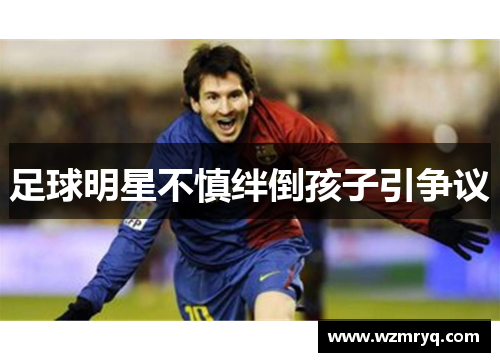 足球明星不慎绊倒孩子引争议