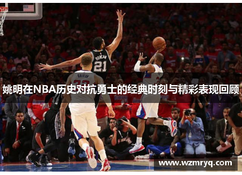 姚明在NBA历史对抗勇士的经典时刻与精彩表现回顾