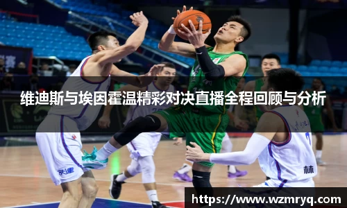 MKsports维迪斯与埃因霍温精彩对决直播全程回顾与分析